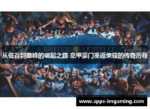从低谷到巅峰的崛起之路 意甲豪门重返荣耀的传奇历程