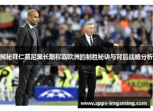 揭秘拜仁慕尼黑长期称霸欧洲的制胜秘诀与背后战略分析
