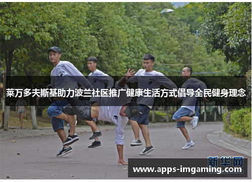 莱万多夫斯基助力波兰社区推广健康生活方式倡导全民健身理念