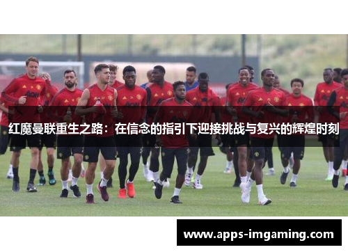 红魔曼联重生之路：在信念的指引下迎接挑战与复兴的辉煌时刻