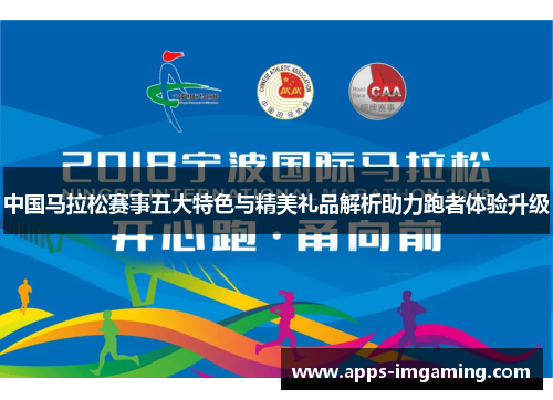 中国马拉松赛事五大特色与精美礼品解析助力跑者体验升级