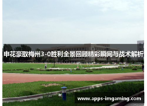 申花豪取梅州3-0胜利全景回顾精彩瞬间与战术解析