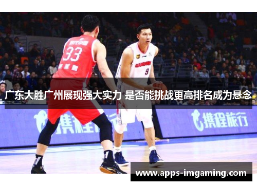 广东大胜广州展现强大实力 是否能挑战更高排名成为悬念