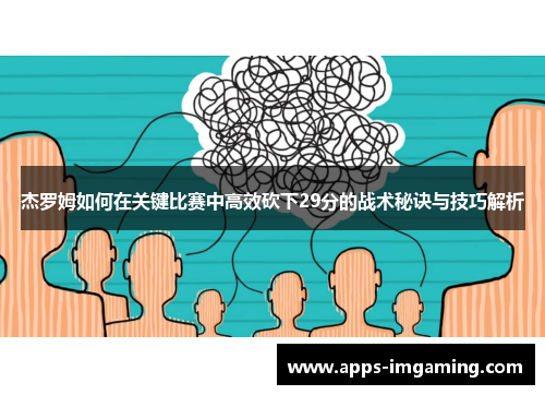 杰罗姆如何在关键比赛中高效砍下29分的战术秘诀与技巧解析