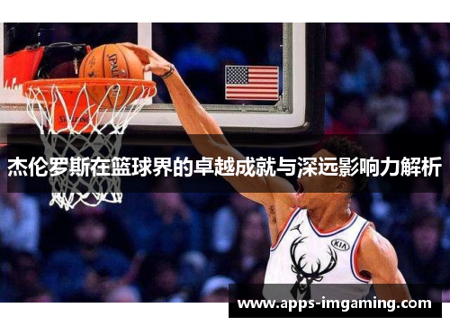 杰伦罗斯在篮球界的卓越成就与深远影响力解析