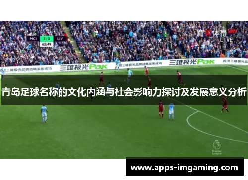 青岛足球名称的文化内涵与社会影响力探讨及发展意义分析